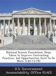 National Science Foundation Steps Taken to Improve Contracting Practices, But Opportunities Exist to Do More: Gao-13-292,1289107068,9781289107062