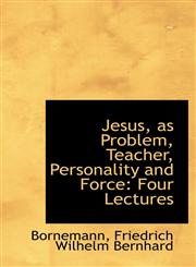 Jesus, as Problem, Teacher, Personality and Force Four Lectures,1110788010,9781110788019