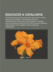 Educació a Catalunya Centres educatius de Catalunya, Educació a Lleida, Educació a Sabadell, Pedagogs catalans, Professors a Catalunya,123271626X,9781232716266