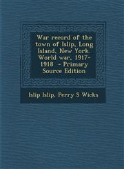 War Record of the Town of Islip, Long Island, New York. World War, 1917-1918,1289835608,9781289835606