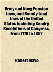 Army and Navy Pension Laws, and Bounty Land Laws of the United States Including Sundry Resolutions of Congress, From 1776 to 1852,1151839469,9781151839466
