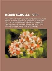 Elder Scrolls - City Agia Nero, Ald Velothi, Alinor, Anticlere, Anvil, Bliss, Bravil, Caldera, Cheydinhal, Chorrol, Clockwork City, Crucible, Daggerfall, Dagon Fel, Dawnstar, Dragonstar, Dwynnen, Ebonheart, Falinesti, Fort Frostmoth, Ghostgate, Gideon, G,1234810638,9781234810634