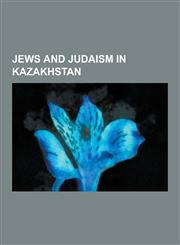 Jews and Judaism in Kazakhstan Bukharan Jews, Jewish Kazakh History, Kazakhstani Jews, Khazars, Jeffrey Moussaieff Masson, Leo IV the Khazar, Forest,1230650695,9781230650692
