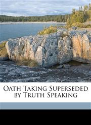 Oath Taking Superseded by Truth Speaking,1173280006,9781173280000