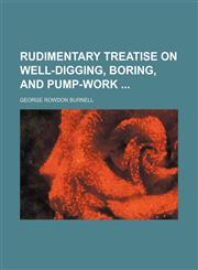 Rudimentary Treatise on Well-Digging, Boring, and Pump-Work,115144510X,9781151445100