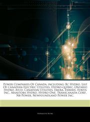 Articles On Power Companies Of Canada, including Bc Hydro, List Of Canadian Electric Utilities, Hydro-quÃ©bec, Ontario Hydro, Atco, Canadian Utilities, Emera, Enwave, Fortis Inc., Manitoba Hydro, Hydro One, Transcanada Corp., Nb Power,1242640185,9781242640186