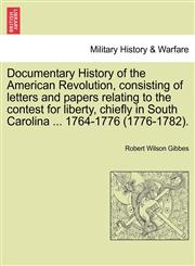 Documentary History of the American Revolution, consisting of letters and papers relating to the contest for liberty, chiefly in South Carolina ... 1764-1776 (1776-1782).,1241552975,9781241552978