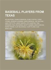Baseball players from Texas Nolan Ryan, Frank Robinson, Rube Foster, Chris Young, Rogers Hornsby, Greg Maddux, Joe Nathan, Andy Pettitte,1234580896,9781234580896