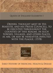 Orders, thought meet by His Maiestie, and his Priuie Councell, to be executed throughout the counties of this realme, in such townes, villages, and other places, as are, or may be hereafter infected with the plague. (1578),1171324316,9781171324317