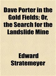 Dave Porter in the Gold Fields; Or, the Search for the Landslide Mine,115074474X,9781150744747