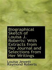Biographical Sketch of Louisa J. Roberts With Extracts from Her Journal and Selections from Her Wri,1110110766,9781110110766