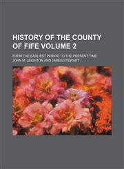 History of the county of Fife Volume 2; from the earliest period to the present time,1150262281,9781150262289