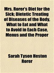 Mrs. Rorer's Diet for the Sick; Dietetic Treating of Diseases of the Body, What to Eat and What to Avoid in Each Case, Menus and the Proper,1152428209,9781152428201