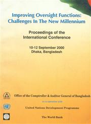 Improving Oversight Functions : Challenges in the New Millennium Proceedings of the International Conference - 10-12 September 2000 Dhaka, Bangladesh
