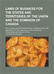 Laws of Business for the States and Territories of the Union and the Dominion of Canada; With Forms and Directions for All Transactions. and Abstracts of the Laws of All the States and Territories on Various Topics,1150015802,9781150015809