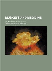 Muskets and Medicine; Or, Army Life in the Sixties,1150830735,9781150830730
