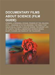 Documentary films about science (Film Guide) Cosmos: A Personal Voyage, Powers of Ten, Walking with..., Growing Up in the Universe,1233132180,9781233132188