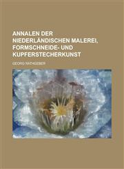 Annalen der niederländischen Malerei, Formschneide- und Kupferstecherkunst,1230114793,9781230114798