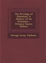 Privilege of Education A History of Its Extension,1289712115,9781289712112