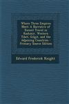 Where Three Empires Meet A Narrative of Recent Travel in Kashmir, Western Tibet, Gilgit, and the Adjoining Countries - Primary Source Edition,129541645X,9781295416455