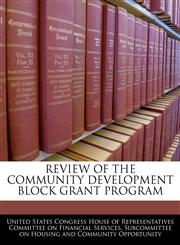 REVIEW OF THE COMMUNITY DEVELOPMENT BLOCK GRANT PROGRAM,1240468857,9781240468850