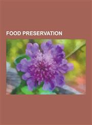 Food Preservation Smoking, Pasteurization, Refrigeration, Brining, Kipper, Portable Soup, Maraschino Cherry, Salting, Food Irradiation,,1230569693,9781230569697