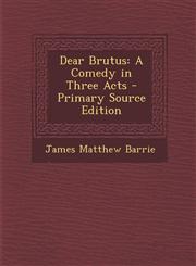 Dear Brutus A Comedy in Three Acts - Primary Source Edition,1295647893,9781295647897