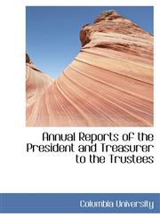 Annual Reports of the President and Treasurer to the Trustees,1110093683,9781110093687