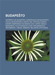 Budapeŝto Distriktoj de Budapeŝto, Konstruaĵoj en Budapeŝto, Placoj en Budapeŝto, Monto Vár, Festivalo Sziget, Eŭropa Ĉampionado de Naĝado 2010, Újpest, Insulo Margareta, Placo Kossuth Lajos, Parlamentejo, Rákosmente, Újbuda, Kőbánya,123295800X,9781232958000