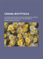 Crania Ægyptiaca; or, Observations on Egyptian ethnography, derived from anatomy, history and the munoments. ...,1236871626,9781236871626