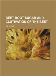 Beet-Root Sugar and Clutivation of the Beet,1151470740,9781151470744