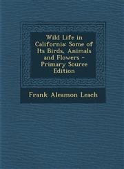 Wild Life in California Some of Its Birds, Animals and Flowers - Primary Source Edition,1293295639,9781293295632