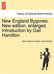 New England Bygones. New edition, enlarged. Introduction by Gail Hamilton,1241422168,9781241422165