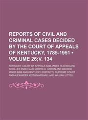 Reports of Civil and Criminal Cases Decided by the Court of Appeals of Kentucky, 1785-1951 (Volume 26;v. 134),1153845830,9781153845830