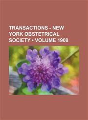 Transactions - New York Obstetrical Society (Volume 1908),1235748553,9781235748554