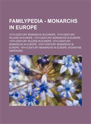 Familypedia - Monarchs in Europe 12th-century monarchs in Europe, 12th-century rulers in Europe, 13th-century monarchs in Europe, 13th-century rulers in Europe, 15th-century monarchs in Europe, 18th-century monarchs in Europe, 19th-century monarchs in Eu,1234857111,9781234857110