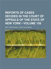 Reports of Cases Decided in the Court of Appeals of the State of New York (Volume 150),1154362035,9781154362039
