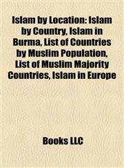 Islam by Location Islam by Country, Islam in Burma, List of Countries by Muslim Population, List of Muslim Majority Countries, Islam in Europe,1158170599,9781158170593