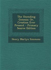 Unending Genesis; Or, Creation Ever Present,1289571864,9781289571863