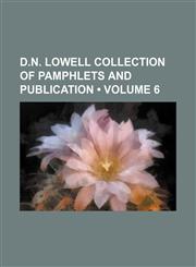 D.n. Lowell Collection of Pamphlets and Publication (Volume 6),1151300276,9781151300270