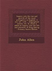 Inquiry Into the Rise and Growth of the Royal Prerogative in England. a New Ed., with ... Biographical Notices, Etc. to Which Is Added an Inquiry Into,1293591572,9781293591574