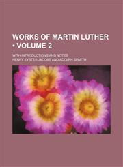 Works of Martin Luther (Volume 2); With Introductions and Notes,1153907437,9781153907439