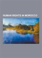 Human Rights in Morocco Human Rights Organizations Based in Morocco, Torture in Morocco, Human Rights in Western Sahara, Mudawana, Binyam Moha,1230573453,9781230573458