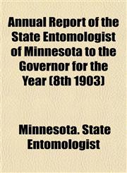 Annual Report of the State Entomologist of Minnesota to the Governor for the Year (8th 1903),1152866044,9781152866041
