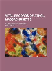 Vital records of Athol, Massachusetts; to the end of the year 1849,1231050675,9781231050675
