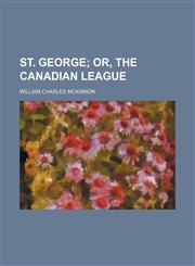 St. George (Volume 1); Or, the Canadian League,1154042502,9781154042504
