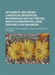 Op-komste der Neder-landtsche beroerten, invoeringhe der ketteryen, kerck-schenderyen, ende grouwelycke moorden,1234315106,9781234315108