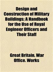 Design and Construction of Military Buildings; A Handbook for the Use of Royal Engineer Officers and Their Staff,115202549X,9781152025493