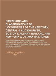 Dimensions and classifications of locomotives of the New York Central & Hudson River, Boston & Albany, Rutland, and New York & Ottawa Railroads,1236179668,9781236179661