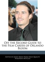 Off the Record Guide to the Film Career of Orlando Bloom,1240999666,9781240999668